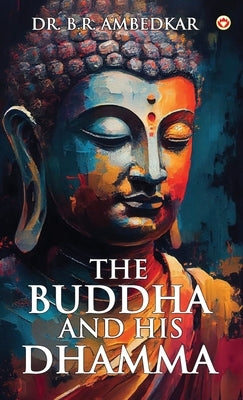 The Buddha And His Dhamma by Ambedkar, B. R.