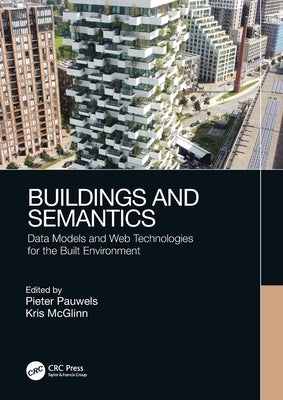 Buildings and Semantics: Data Models and Web Technologies for the Built Environment by Pauwels, Pieter