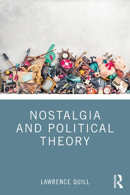 Nostalgia and Political Theory by Quill, Lawrence