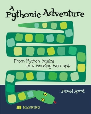 A Pythonic Adventure: From Python Basics to a Working Web App by Anni, Pavel