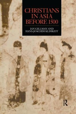 Christians in Asia before 1500 by Gilman, Ian