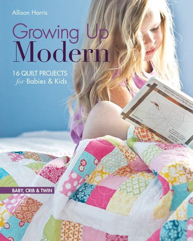 Growing Up Modern: 16 Quilt Projects for Babies & Kids by Harris, Allison