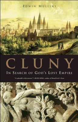 Cluny: In Search of God's Lost Empire by Mullins, Edwin