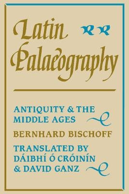 Latin Palaeography: Antiquity and the Middle Ages by Bischoff, Bernhard