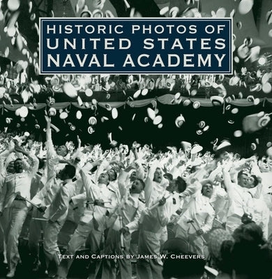 Historic Photos of United States Naval Academy by Cheevers, James W.