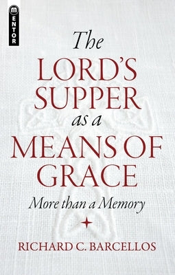 The Lord's Supper as a Means of Grace: More Than a Memory by Barcellos, Richard C.