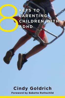 8 Keys to Parenting Children with ADHD by Goldrich, Cindy