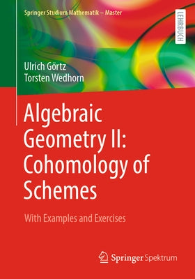 Algebraic Geometry II: Cohomology of Schemes: With Examples and Exercises by GÃ¶rtz, Ulrich