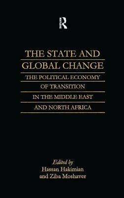 The State and Global Change: The Political Economy of Transition in the Middle East and north Africa by Hakimian, Hassan