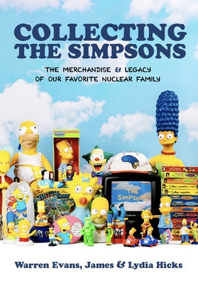 Collecting the Simpsons: The Merchandise and Legacy of Our Favorite Nuclear Family (for Simpsons Lovers, Simpsons Merchandise, History and Crit by Evans, Warren