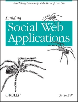 Building Social Web Applications: Establishing Community at the Heart of Your Site by Bell, Gavin