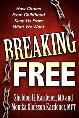 Breaking Free: How Chains from Childhood Keep Us from What We Want by Kardener, Sheldon H.