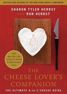 The Cheese Lover's Companion: The Ultimate A-To-Z Cheese Guide with More Than 1,000 Listings for Cheeses & Cheese-Related Terms by Herbst, Sharon T.