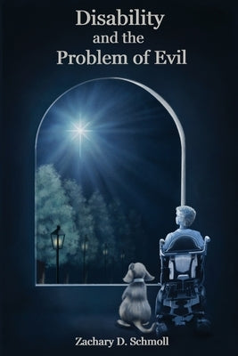 Disability and The Problem of Evil by Schmoll, Zachary