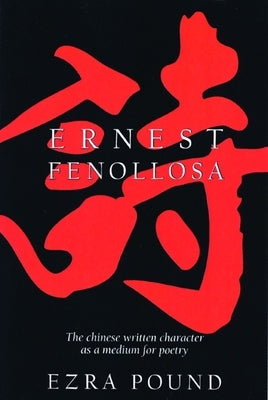 The Chinese Written Character as a Medium for Poetry by Fenollosa, Ernest