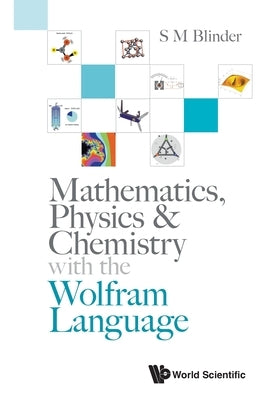 Mathematics, Physics & Chemistry with Wolfram Language by S M Blinder