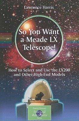 So You Want a Meade LX Telescope!: How to Select and Use the Lx200 and Other High-End Models by Harris, Lawrence