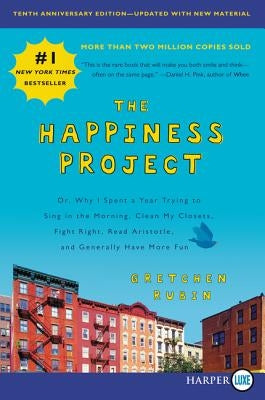 The Happiness Project, Tenth Anniversary Edition: Or, Why I Spent a Year Trying to Sing in the Morning, Clean My Closets, Fight Right, Read Aristotle, by Rubin, Gretchen