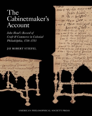 Cabinetmaker's Account: John Head's Record of Craft and Commerce in Colonial Philadelphia, 1718-1753, Memoirs, American Philosophical Society by Stiefel, Jay Robert