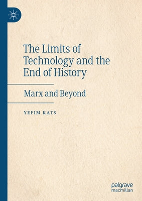 The Limits of Technology and the End of History: Marx and Beyond by Kats, Yefim