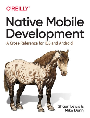 Native Mobile Development: A Cross-Reference for IOS and Android by Lewis, Shaun