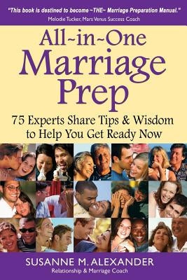 All-in-One Marriage Prep: 75 Experts Share Tips & Wisdom to Help You Get Ready Now by Alexander, Susanne M.