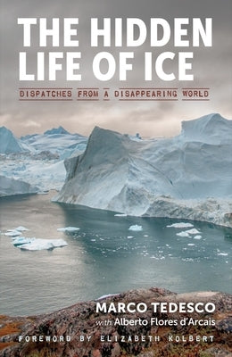 The Hidden Life of Ice: Dispatches from a Disappearing World by Flores d'Arcais, Alberto