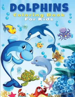 Dolphins Coloring Book For Kids: Cute And Fun Dolphin Coloring Pages For Kids, Boys & Girls, Ages 4-8, 5-7, 8-12. Beautiful Activity Book For Kids And by Publishing, Artrust