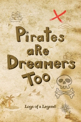 Pirates are Dreamers Too: Logs of a Legend by Turner, Dacia