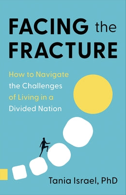 Facing the Fracture: How to Navigate the Challenges of Living in a Divided Nation by Israel, Tania