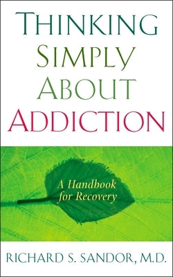 Thinking Simply About Addiction: A Handbook for Recovery by Sandor, Richard