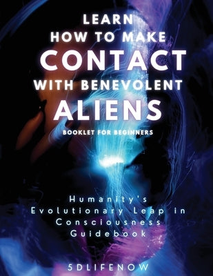 Learn How to Make Contact with Benevolent Aliens by M, L. M.