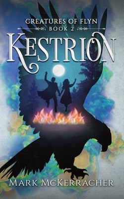 Kestrion: Creatures of Flyn - Book 2 by McKerracher, Mark