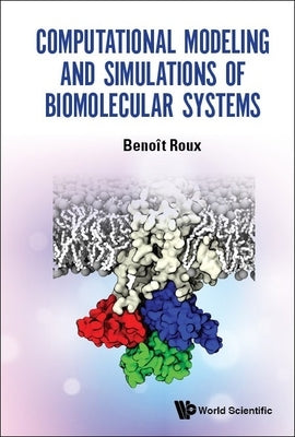 Computational Modeling & Simulations of Biomolecular Systems by Benoit Roux