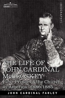 The Life of John Cardinal McCloskey: First Prince of the Church in America: 1880-1885 by Farley, John Cardinal