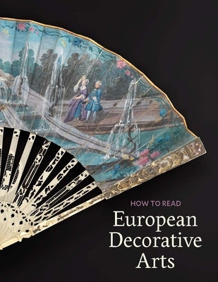 How to Read European Decorative Arts by Kisluk-Grosheide, DaniÃ«lle O.