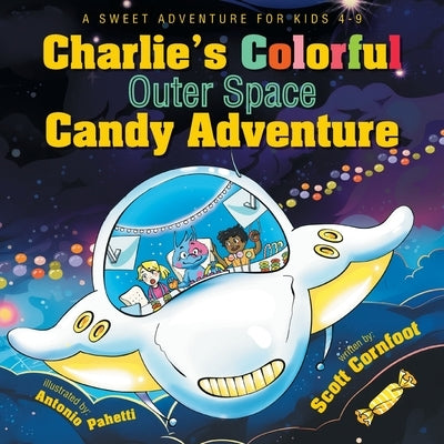 Charlie's Colorful Outer Space Candy Adventure: A Sweet Adventure for Kids 4-9 by Cornfoot, Scott