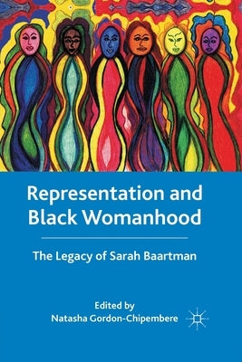 Representation and Black Womanhood: The Legacy of Sarah Baartman by Gordon-Chipembere, N.