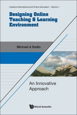 Designing Online Teaching & Learning Environment by Michael a Radin