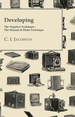 Developing - The Negative-Technique - The Manual of Photo-Technique by Jacobson, C. I.