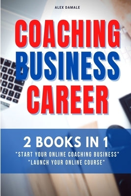 Coaching Business Career: 2 Books in 1 - Transform Passions and Skills Into Passive Income by Damale, Alex