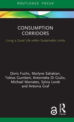 Consumption Corridors: Living a Good Life within Sustainable Limits by Fuchs, Doris