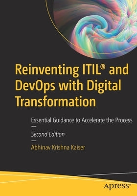 Reinventing Itil(r) and Devops with Digital Transformation: Essential Guidance to Accelerate the Process by Krishna Kaiser, Abhinav