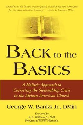 Back to the Basics: A Holistic Approach to Correcting the Stewardship Crisis in the African American Church by Banks, George W., Jr.