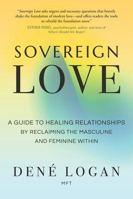 Sovereign Love: A Guide to Healing Relationships by Reclaiming the Masculine and Feminine Within by Logan, Den?