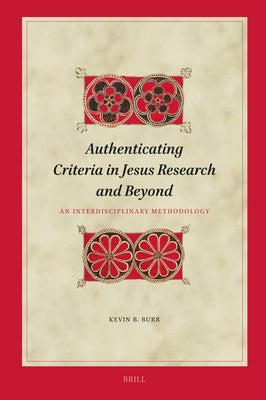 Authenticating Criteria in Jesus Research and Beyond: An Interdisciplinary Methodology by Burr, Kevin B.