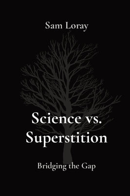 Science vs. Superstition: Bridging the Gap by Loray, Sam