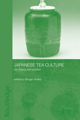 Japanese Tea Culture: Art, History and Practice by Pitelka, Morgan