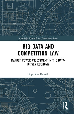 Big Data and Competition Law: Market Power Assessment in the Data-Driven Economy by Koksal, Alptekin