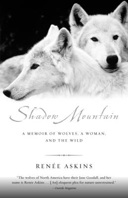 Shadow Mountain: A Memoir of Wolves, a Woman, and the Wild by Askins, Renee